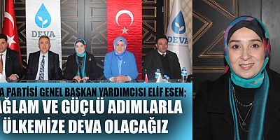 DEVA PARTİSİ GENEL BAŞKAN YARDIMCISI ELİF ESEN, “TÜRKİYE’DE Kİ VATANDAŞLARIMIZ GÜÇLÜ İNSANLARDIR”