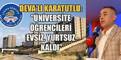 DEVA PARTİSİ KAHRAMANMARAŞ İL BAŞKANI UZM.DR. KARATUTLU: HÜKÜMET ÖĞRENCİLERİN BARINMA SORUNLARINI ÇÖZMEDE YETERSİZ KALMIŞTIR