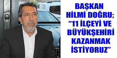 DOĞRU İLÇELERDE DE KAZANACAĞIZ BÜYÜKŞEHİRDE DE KAZANACAĞIZ