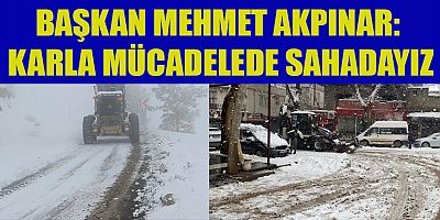 DULKADİROĞLU BELEDİYE BAŞKANI MEHMET AKPINAR: “KARLA MÜCADELEDE TÜM İMKÂNLARIMIZI SEFERBER ETTİK”