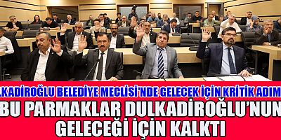 DULKADİROĞLU BELEDİYE MECLİSİ TOPLANTISI GERÇEKLEŞTİ