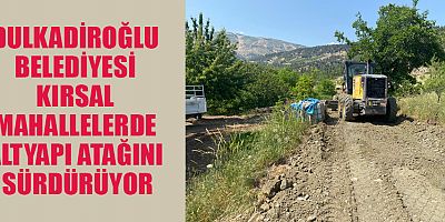 DULKADİROĞLU BELEDİYESİ, KIRSALDA ALTYAPI SORUNLARINI TEK TEK ÇÖZÜYOR