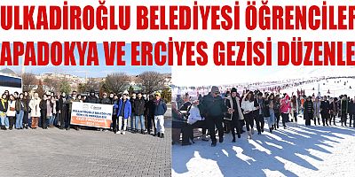 DULKADİROĞLU BELEDİYESİ ÖĞRENCİLERE KAPADOKYA VE ERCİYES GEZİSİ DÜZENLEDİ