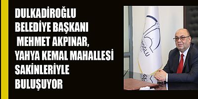 DULKADİROĞLU BELEDİYESİNİN MAHALLE BULUŞMALARI DEVAM EDİYOR