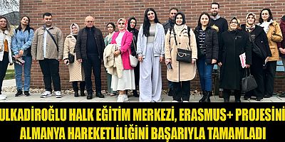 DULKADİROĞLU HALK EĞİTİM MERKEZİ, ERASMUS+ PROJESİNİN ALMANYA HAREKETLİLİĞİNİ BAŞARIYLA TAMAMLADI