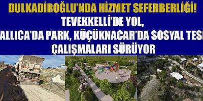 DULKADİROĞLU’NDA HİZMET SEFERBERLİĞİ! TEVEKKELLİ’DE YOL, BALLICA’DA PARK, KÜÇÜKNACAR’DA SOSYAL TESİS ÇALIŞMALARI SÜRÜYOR