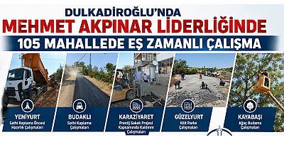 DULKADİROĞLU’NDA MEHMET AKPINAR LİDERLİĞİNDE 105 MAHALLEDE EŞ ZAMANLI ÇALIŞMA