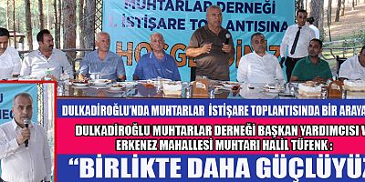 DULKADİROĞLU’NDA MUHTARLAR İSTİŞARE TOPLANTISINDA BİR ARAYA GELDİ