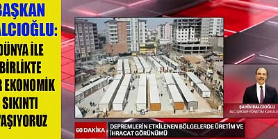 DÜNYA İLE BİRLİKTE BİR EKONOMİK SIKINTI YAŞIYORUZ