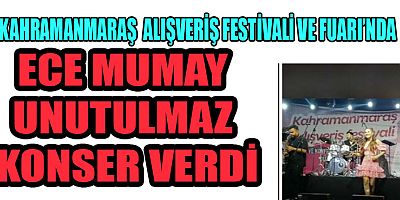  ECE MUMAY  KAHRAMANMARAŞ’TA KONSER VERDİ