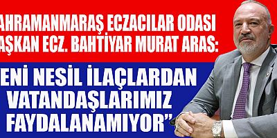ECZACILAR ODASI BAŞKANI ARAS, “YENİ NESİL İLAÇLARDAN VATANDAŞLARIMIZ FAYDALANAMIYOR”
