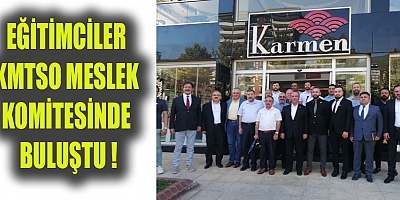 EĞİTİMCİLER KMTSO MESLEK KOMİTESİNDE BULUŞTU !