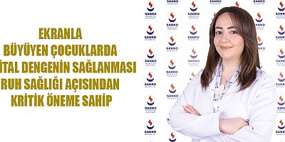 EKRANLA BÜYÜYEN ÇOCUKLARDA DİJİTAL DENGENİN SAĞLANMASI RUH SAĞLIĞI AÇISINDAN KRİTİK ÖNEME SAHİP