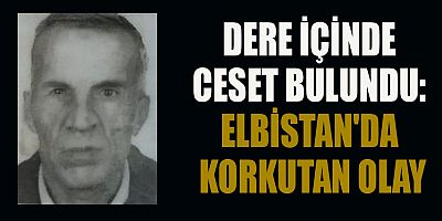 ELBİSTAN'DA DERE KENARINDA BİR KİŞİ ÖLÜ BULUNDU