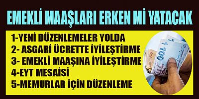 EMEKLİ MAAŞLARI ERKEN Mİ YATACAK?