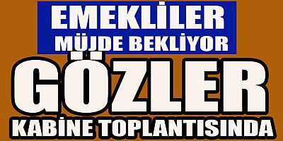 EMEKLİ VE MEMUR MAAŞ ZAMMI İÇİN GÖZLER KABİNE TOPLANTISINDA