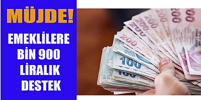 EMEKLİLERE BİN 900 LİRALIK DESTEK