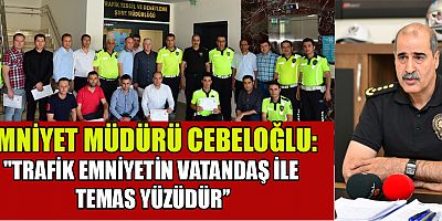  EMNİYET MÜDÜRÜ CEBELOĞLU: ''TRAFİK EMNİYETİN VATANDAŞ İLE TEMAS YÜZÜDÜR’’