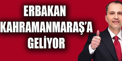 ERBAKAN YARIN KAHRAMANMARAŞ’TA PARTİLİLERLE BULUŞACAK