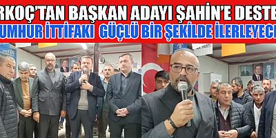 ERKOÇ’TAN BAŞKAN ADAYI ŞAHİN’E DESTEK