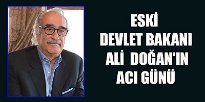 ESKİ BAKAN ALİ  DOĞAN'IN ABİSİ ŞEVKET DOĞAN HAYATINI KAYBETTİ