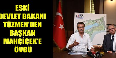 ESKİ DEVLET BAKANI TÜZMEN BAŞKAN MAHÇİÇEK’İN BİLGİ BİRİKİMİYLE ONİKİŞUBAT’IN GELECEĞİ ÇOK PARLAK
