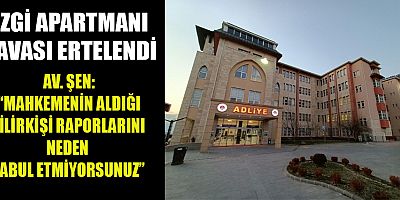 EZGİ APARTMANI DAVASI ERTELENDİ
