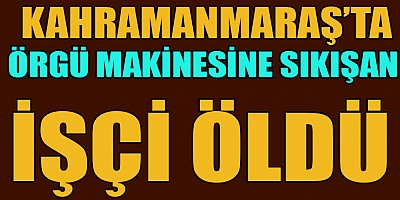 FABRİKA İŞÇİSİNİN FECİ ÖLÜMÜ