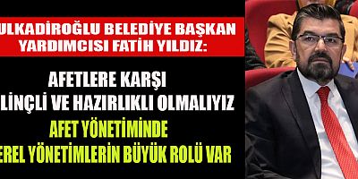  FATİH YILDIZ, AFETLERE KARŞI HAZIRLIKLI BİR TOPLUM OLMALIYIZ
