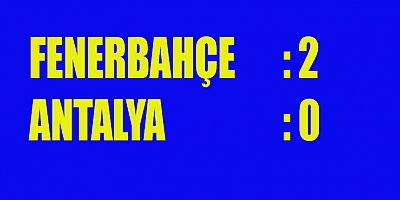 FENERBAHÇE ANTALYA’YI 2-0’LA UĞURLADI