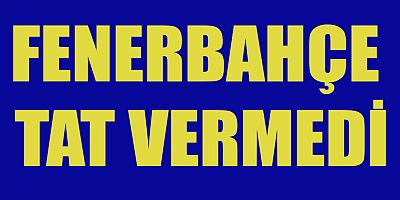  FENERBAHÇE GALİBİYETLE BAŞLADI