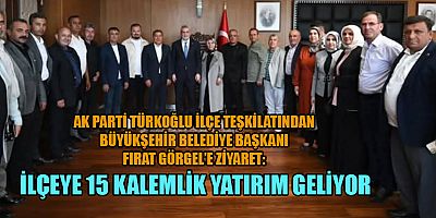 FIRAT GÖRGEL’DEN TÜRKOĞLU’NA 15 YENİ YATIRIM MÜJDESİ