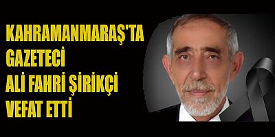 GAZETECİ ALİ FAHRİ ŞİRİKÇİ HAYATINI KAYBETTİ