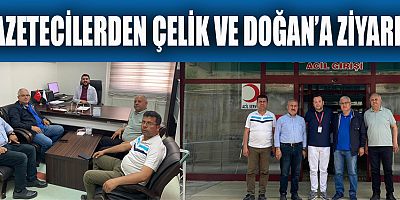 GAZETECİLERDEN ÇELİK VE DOĞAN’A ZİYARET