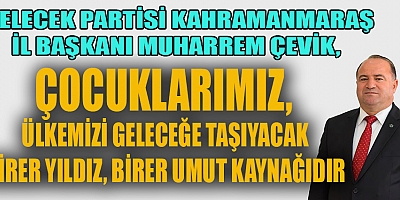 GELECEK PARTİLİ ÇEVİK’TEN 23 NİSAN MESAJI