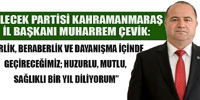GELECEK PARTİLİ  ÇEVİK’TEN YENİ YIL MESAJI