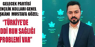 GELECEK PARTİLİ GÖZEL: “İKTİDARIMIZDA HER VATANDAŞA BİR PSİKOLOG TANIMLAYACAĞIZ”