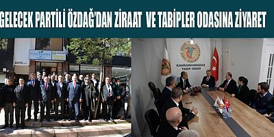 GELECEK PARTİLİ ÖZDAĞ’DAN ZİRAAT  VE TABİPLER ODASINA ZİYARET