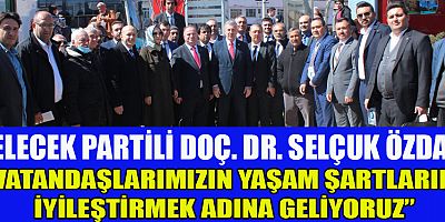 GELECEK PARTİSİ GENEL BAŞKAN YARDIMCISI DOÇ. DR. SELÇUK ÖZDAĞ KAHRAMANMARAŞ’TA