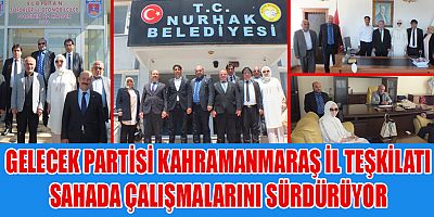 GELECEK PARTİSİ KAHRAMANMARAŞ TEŞKİLATI KUZEY İLÇELERDE