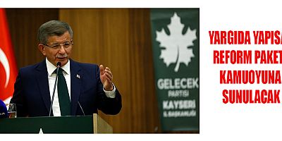 GELECEK PARTİSİ ‘’YARGIDA YAPISAL REFORM PAKETİ’’ HAZIR