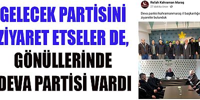 GELECEK PARTİSİNİ ZİYARET ETSELER DE, GÖNÜLLERİNDE DEVA PARTİSİ VARDI