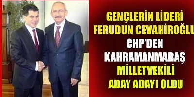 GENÇLERİN LİDERİ FERUDUN CEVAHİROĞLU CHP’DEN MİLLETVEKİLİ ADAY ADAYI OLDU