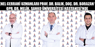 GENEL CERRAHİ UZMANLARI PROF. DR. BALIK, DOÇ. DR. BORAZAN VE OPR. DR. MELİK, SANKO ÜNİVERSİTESİ HASTANESİ’NDE 