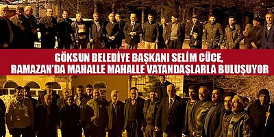 GÖKSUN BELEDİYE BAŞKANI SELİM CÜCE, GÖKSUN’DA BİRLİK VE BERABERLİĞİ GÜÇLENDİRİYORUZ