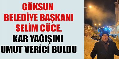 GÖKSUN BELEDİYE BAŞKANI SELİM CÜCE, HEMŞERİLERİMİZE TEŞEKKÜR EDİYORUM