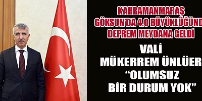 GÖKSUN’DA 4.0 BÜYÜKLÜĞÜNDE DEPREM! VALİ ÜNLÜER’DEN AÇIKLAMA