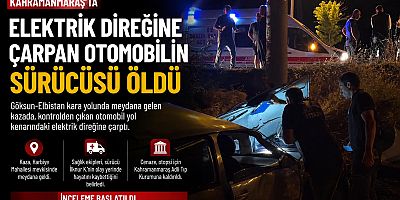 GÖKSUN’DA ELEKTRİK DİREĞİNE ÇARPAN OTOMOBİLİN SÜRÜCÜSÜ HAYATINI KAYBETTİ