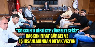 GÖKSUN’UN GELECEĞİ İÇİN İŞ DÜNYASI VE YEREL YÖNETİMDEN GÜÇ BİRLİĞİ