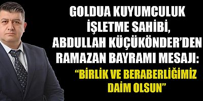 GOLDUA KUYUMCULUK İŞLETME SAHİBİ,ABDULLAH KÜÇÜKÖNDER: “TOPLUMSAL KAYNAŞMANIN EN ÖZEL GÜNLERİ: BAYRAMLAR